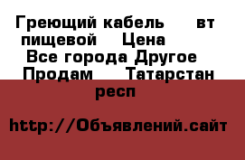 Греющий кабель- 10 вт (пищевой) › Цена ­ 100 - Все города Другое » Продам   . Татарстан респ.